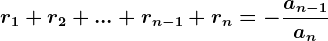 \dpi{120} \boldsymbol{r_1 + r_2 +... +r_{n-1}+r_n = -\frac{a_{n-1}}{a_n}}
